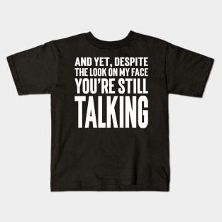 And Yet, Despite The Look On My Face You're Still Talking v3 Kids T-Shirt